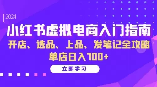 小红书虚拟电商入门指南：开店、选品、上品、发笔记全攻略 单店日入700+_云峰资源库