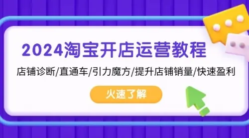 2024淘宝开店运营教程：店铺诊断/直通车/引力魔方/提升店铺销量/快速盈利_云峰资源库