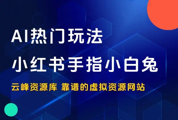 AI热门玩法——小红书手指小白兔_云峰资源库