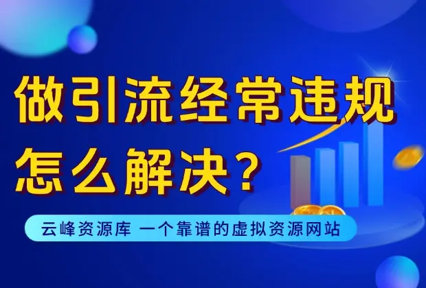 做引流经常违规，怎么解决？_云峰资源库