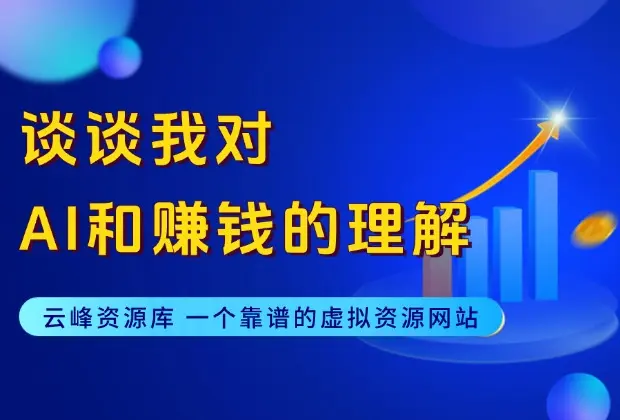 谈谈我对【AI和赚钱】的理解，全文3900字，建议收藏！_云峰资源库