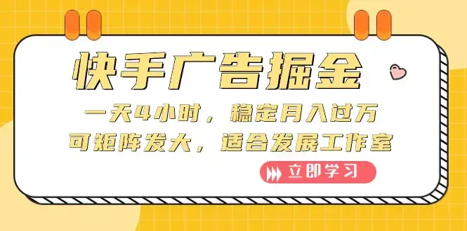 快手广告掘金：一天4小时，稳定月入过W，可矩阵发大，适合发展工作室_云峰项目库