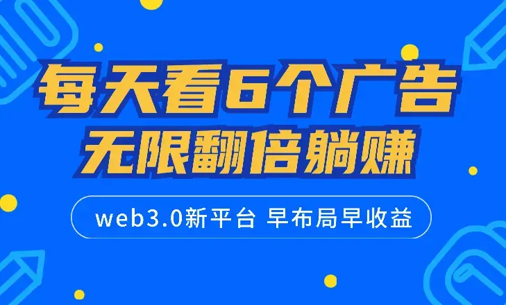 每天看6个广告，24小时无限翻倍躺赚，web3.0新平台！！免费玩！！早布局早收益_云峰项目库