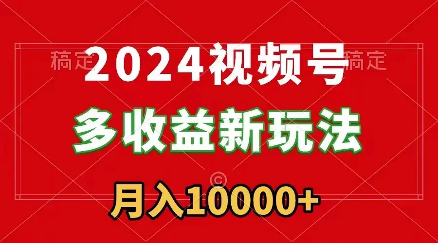 2024视频号多收益新玩法，每天5分钟，月入1w+，新手小白都能简单上手_云峰项目库