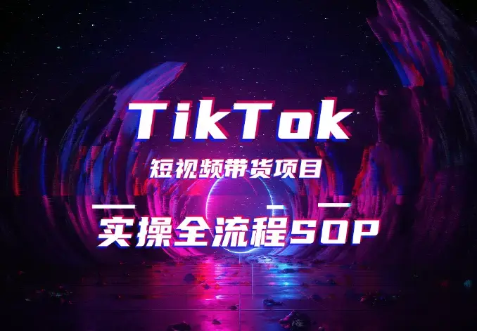 TikTok短视频带货项目经验分享【实操全流程SOP】_云峰项目库