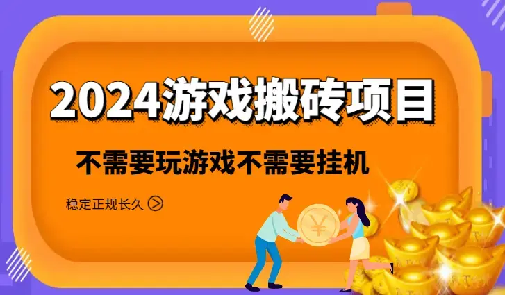 2024游戏搬砖项目，不需要玩游戏不需要挂机，稳定正规可长期操作_云峰项目库