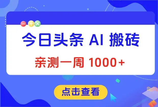 今日头条AI搬砖项目，实测一周收益1000+_云峰项目库