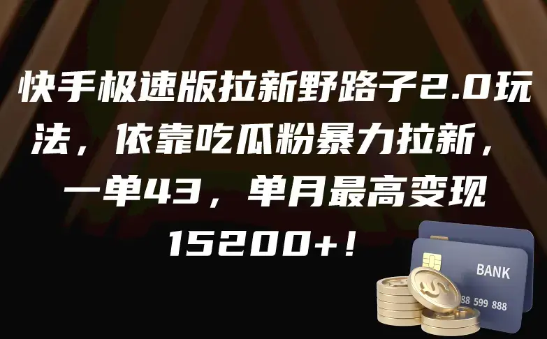 快手极速版拉新野路子2.0玩法，依靠吃瓜粉暴力拉新，一单43，单月最高变现15200+_云峰项目库