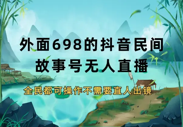 外面698的抖音民间故事号无人直播，全民都可操作，不需要直人出镜_云峰项目库