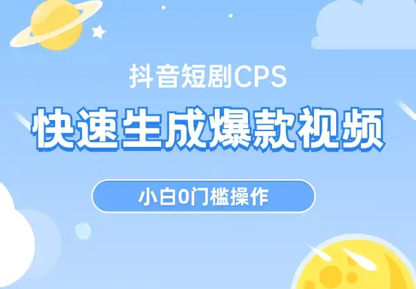 抖音短剧CPS，快速生成爆款视频，小白0门槛操作_云峰项目库