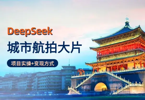 用DeepSeek做城市航拍大片，项目实操+变现方式_云峰项目库