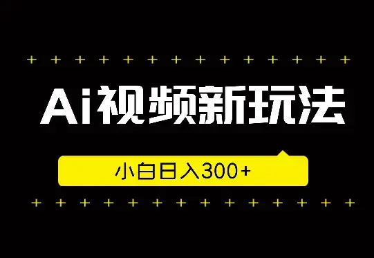 Ai视频结合度加的新玩法，小白日入300+_云峰项目库