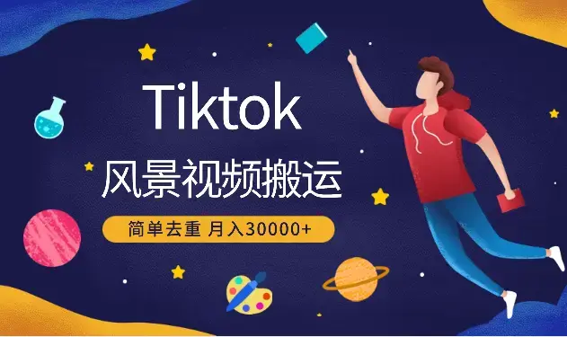 tiktok最新风景视频搬运教程 简单去重 月入30000+附全套工具_云峰项目库