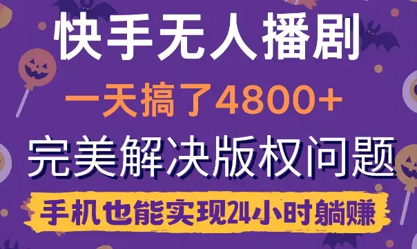 快手无人播剧，一天搞了4800+，完美解决版权问题，手机也能实现24小时躺赚_云峰项目库