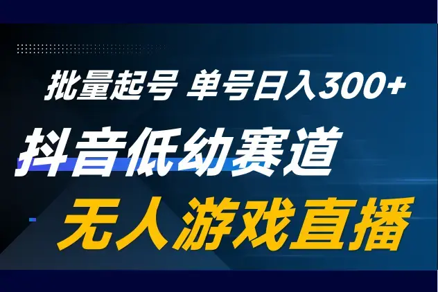 抖音低幼赛道游戏直播！小白0基础可做！独家起号方案可确保稳定1000+真实在线！日收益100-300可做收徒模式！_云峰项目库