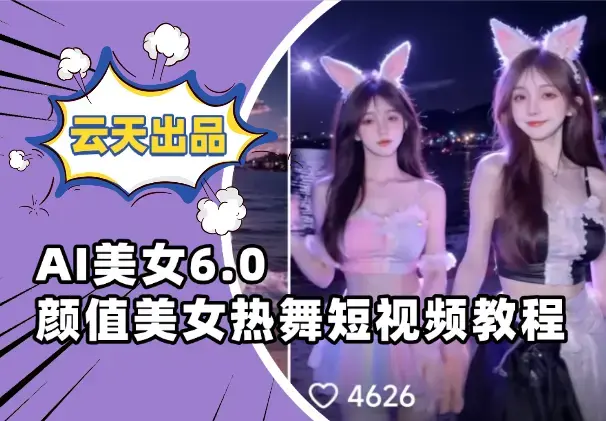 云天AI美女6.0：颜值美女热舞短视频教程_云峰项目库