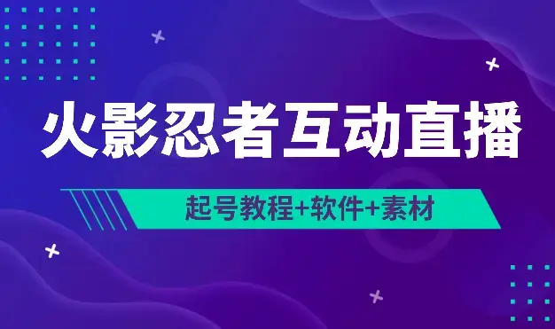 火影忍者互动无人直播 蓝海赛道快速起号教程+软件+素材_云峰项目库