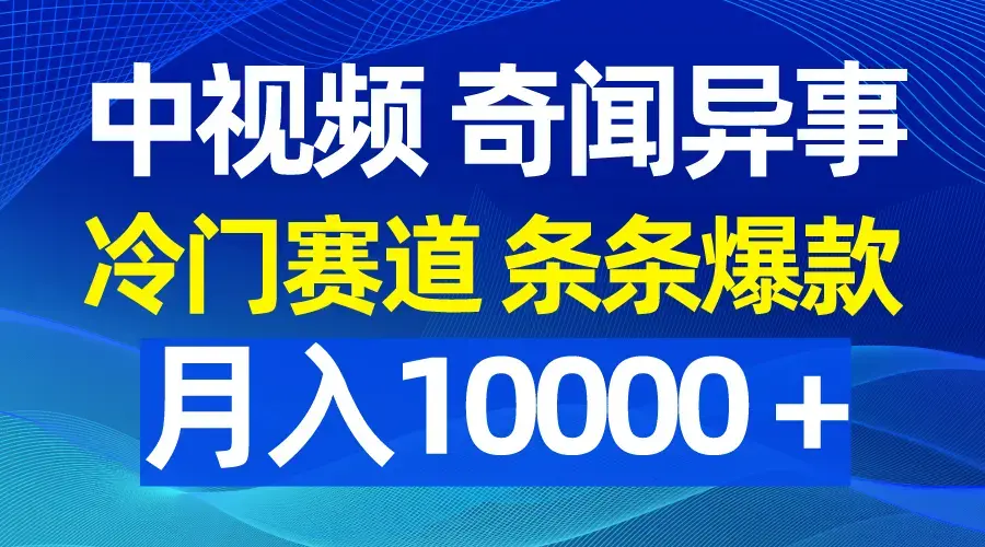 中视频奇闻异事，冷门赛道条条爆款，月入10000＋_云峰项目库