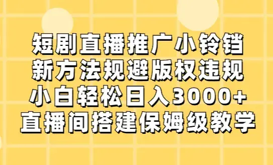 短剧直播推广小铃铛，小白轻松日入3000+，直播间搭建保姆级教学_云峰项目库