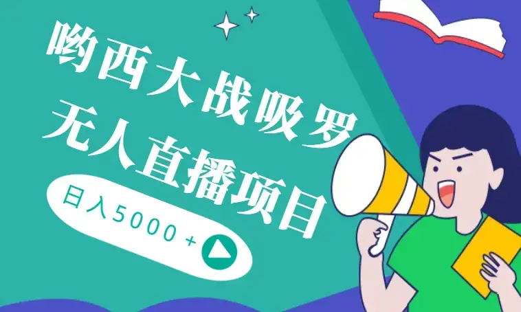 全新热点哟西大战吸罗捞金无人直播项目，轻松单号日入5000＋，在线人数随便破千_云峰项目库