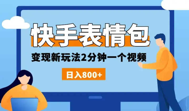 快手表情包变现新玩法，2分钟一个视频，日入800+，小白也能做_云峰项目库