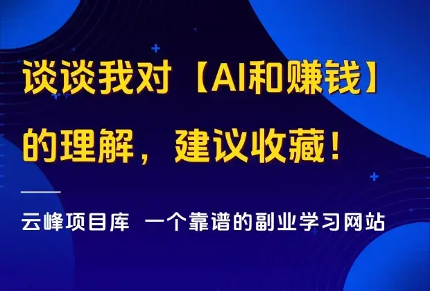 谈谈我对【AI和赚钱】的理解，全文3600字，建议收藏！_云峰项目库