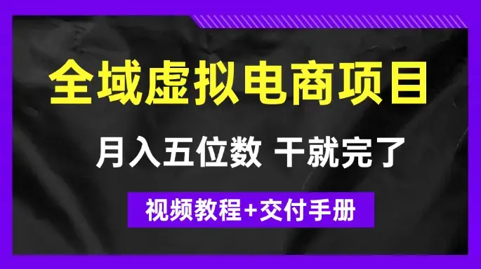 月入五位数 干就完了 适合小白的全域虚拟电商项目（视频教程+交付手册）_云峰项目库