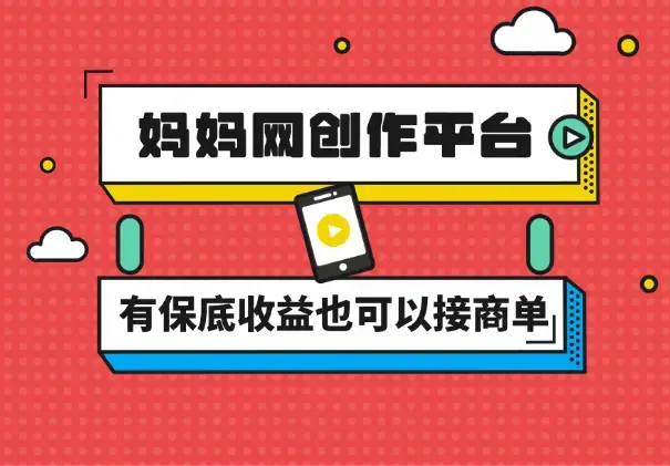 妈妈网孕育，新的创作者平台，有保底收益也可以接商单收益也越高_云峰项目库