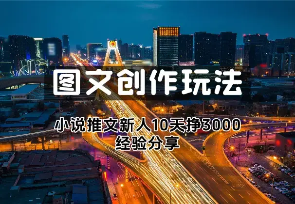 小说推文项目，图文创作玩法，新手10天挣3000经验分享_云峰项目库