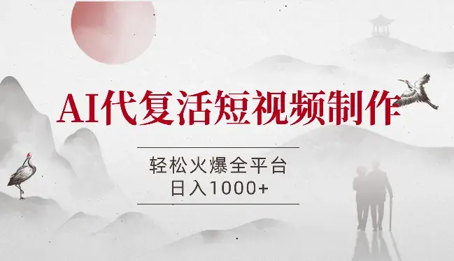 AI复活短视频制作，轻松火爆全平台，日入1000+，公域私域双重变现方式_云峰项目库