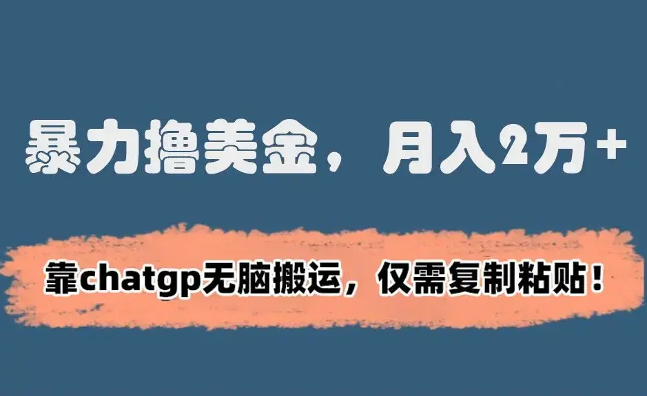 暴力美金项目，月入2万+！靠chatgp无脑搬运，仅需复制粘贴_云峰项目库