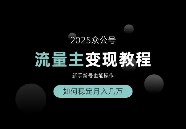 2025众公号流量主变现教程：如何稳定月入几万，新手新号也能操作_云峰项目库