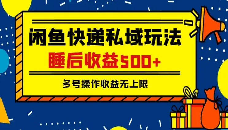 闲鱼快递私域玩法，睡后收益500+，多号操作收益无上限_云峰项目库