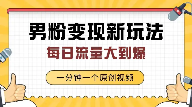 男粉变现新玩法，每日流量大到爆，一分钟一个原创视频，操作简单_云峰项目库