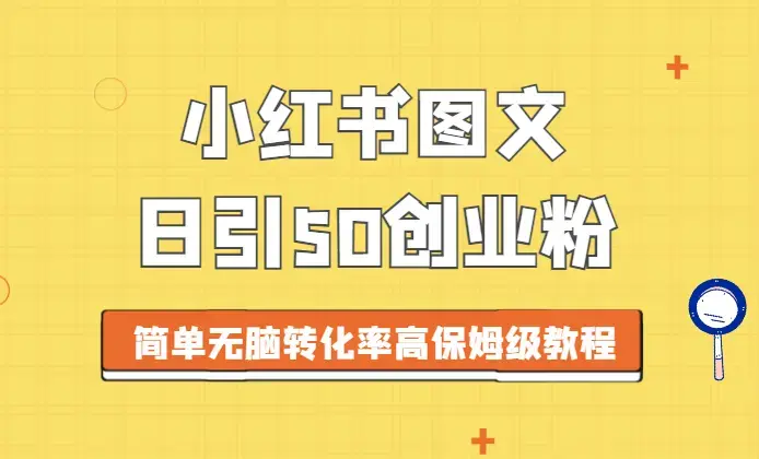 小红书图文引流，日引50高质量创业粉，简单无脑，转化率高，保姆级教程_云峰项目库