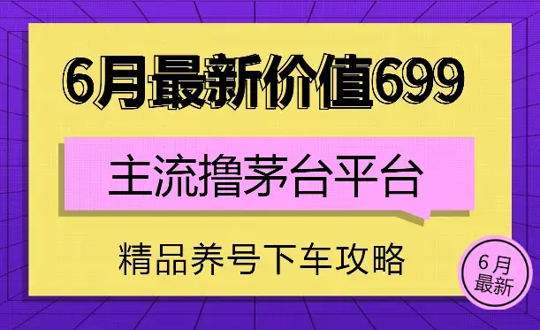 6月最新价值699的主流撸茅台平台精品养号下车攻略_云峰项目库