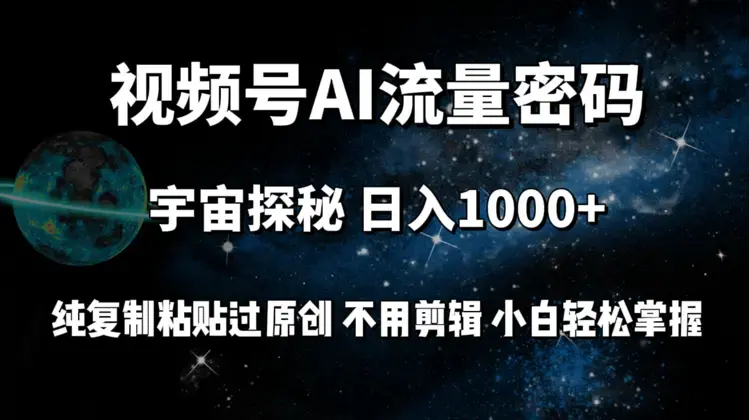 视频号流量密码宇宙探秘，日入1000+纯复制粘贴过原创，不用剪辑 小白轻松_云峰项目库