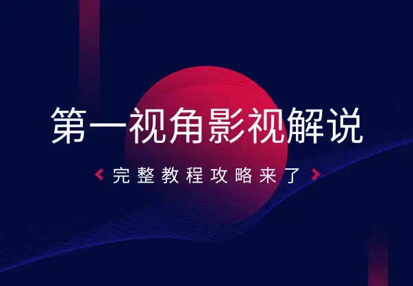 第一视角影视解说视频怎么做，完整教程攻略来了_云峰项目库