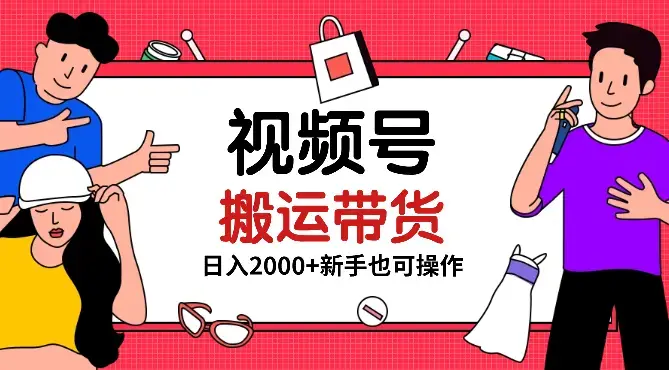 视频号最新玩法，简单搬运带货视频，日入2000+，新手小白手机轻松操作_云峰项目库