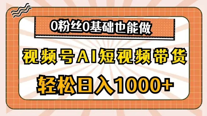 视频号AI短视频带货，日入1000+，0粉丝0基础也能做_云峰项目库