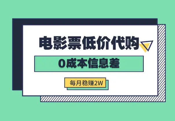 低价代购电影票项目，0成本信息差，每月稳赚2W_云峰项目库