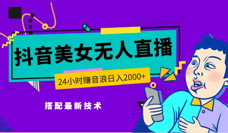 高质量美女无人直播搭配最新技术 24小时赚音浪 日入2000+_云峰项目库