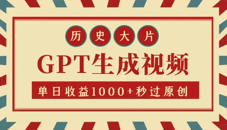 视频号AI历史大片，0-1教学GPT文案生成视频，单日收益1000+，秒过原创_云峰项目库