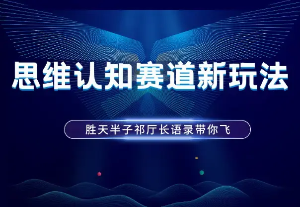 思维认知短视频赛道新玩法，胜天半子祁厅长语录带你飞_云峰项目库