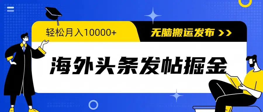 海外头条发帖掘金，轻松月入10000+，无脑搬运发布，新手小白无门槛_云峰项目库