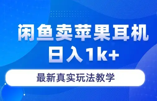 闲鱼卖苹果耳机，日入1k+，最新真实玩法教学_云峰项目库