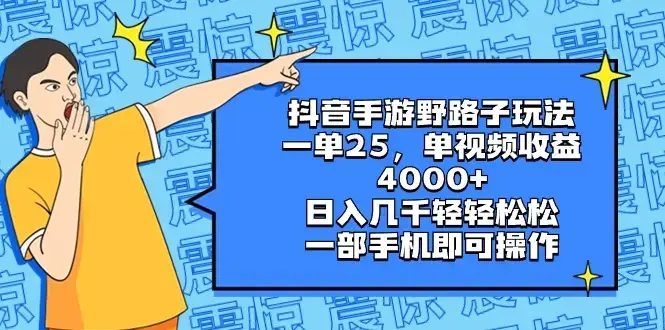 揭秘抖音手游野路子玩法，一单25，单视频收益4000+_云峰项目库