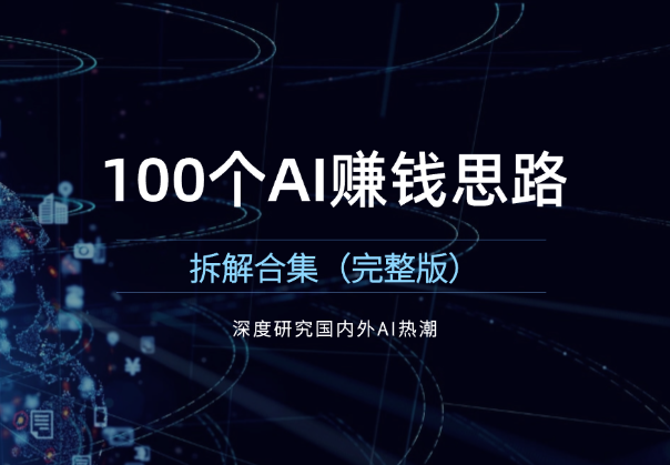 深度研究国内外AI热潮，100个AI赚钱思路拆解合集（完整版）_云峰项目库