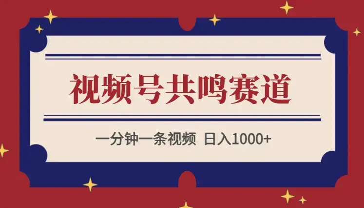 2024年视频号，产生共鸣赛道，简单无脑，一分钟一条视频，日入1000+_云峰项目库