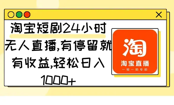 淘宝短剧24小时无人直播，有停留就有收益,轻松日入1000+_云峰项目库